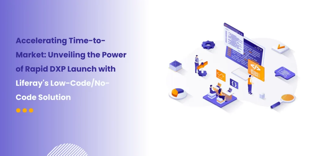 Accelerating Time-to-Market Unveiling the Power of Rapid DXP Launch with Liferay's Low-CodeNo-Code Solution